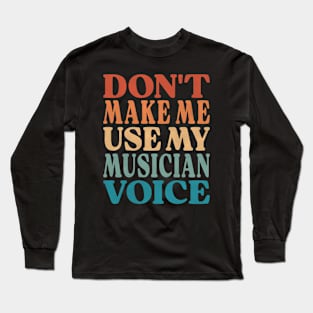 Don't Make Me Use My Musician Voice Long Sleeve T-Shirt